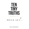 Ten Tiny Truths - Principles for Living a Big Life - Hardcover