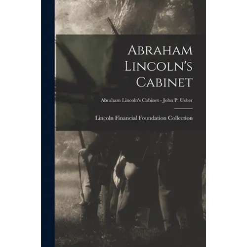 Abraham Lincoln's Cabinet; Abraham Lincoln's Cabinet - John P. Usher