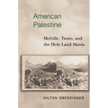 American Palestine: Melville, Twain, and the Holy Land Mania