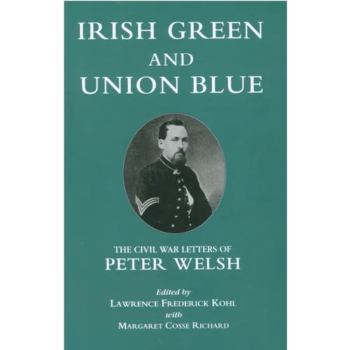 Irish Green and Union Blue: The Civil War Letters of Peter Welsh