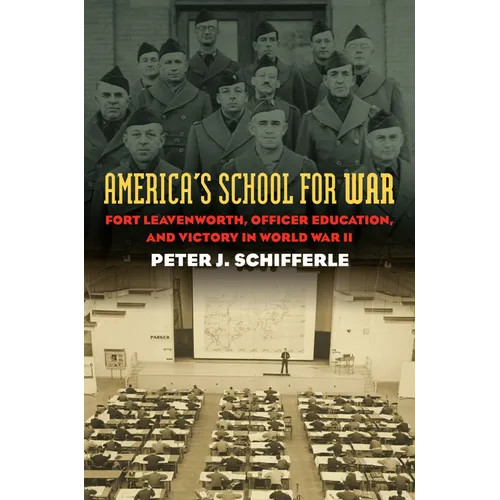 America's School for War: Fort Leavenworth, Officer Education, and Victory in World War II