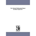 The Collected Mathematical Papers of Arthur Cayley.Vol. 7