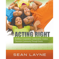 Acting Right: Building a Cooperative, Collaborative, Creative Classroom Community Through Drama - Paperback