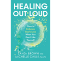 Healing Out Loud: How to Embrace God's Love When You Don't Like Yourself - Hardcover
