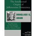 The Intellectual Origins of Jeffersonian Democracy: Republicanism, the Class Struggle and the Virtuous Farmer