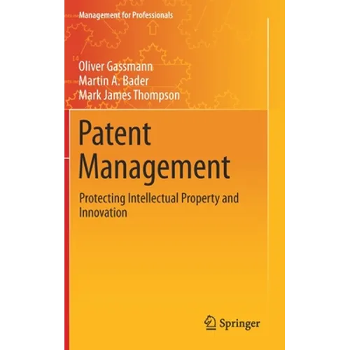 Patent Management: Protecting Intellectual Property and Innovation - Hardcover