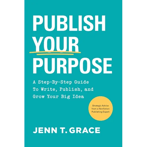 Publish Your Purpose: A Step-By-Step Guide to Write, Publish, and Grow Your Big Idea - Paperback