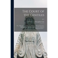 The Court of the Gentiles: or, A Discourse Touching the Original of Human Literature, Both Philologie and Philosophie, From the Scriptures AndJew - Hardcover