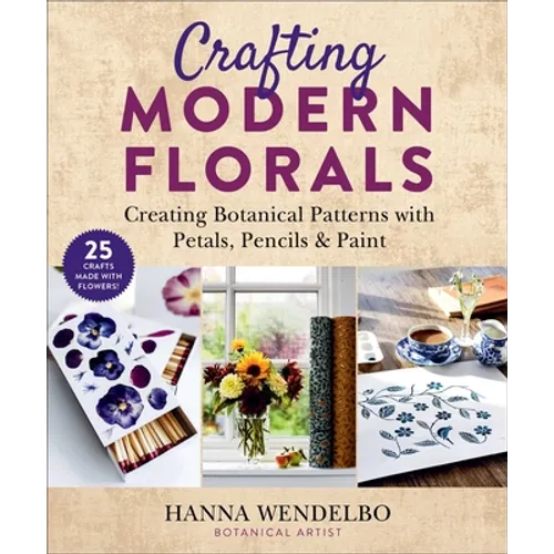 Crafting Modern Florals: Creating Botanical Patterns with Petals, Pencils & Paint - Paperback
