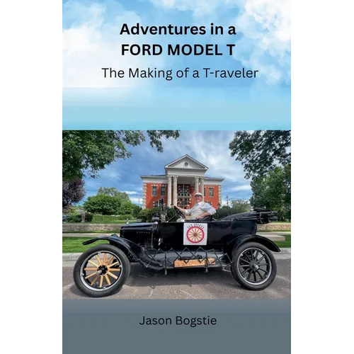 Adventures in a Ford Model T: The Making of a T-raveler