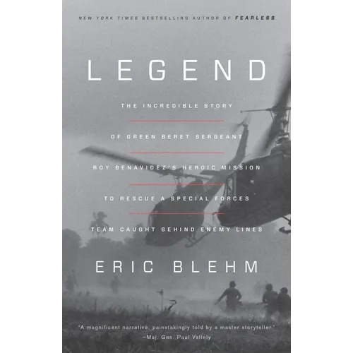 Legend: The Incredible Story of Green Beret Sergeant Roy Benavidez's Heroic Mission to Rescue a Special Forces Team Caught Behind Enemy Lines