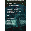 Spirits of the Border: The History and Mystery of El Paso Del Norte