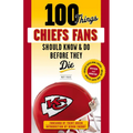 100 Things Chiefs Fans Should Know & Do Before They Die - Paperback