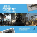 The Big Bad World of Concept Art for Video Games: How to Start Your Career as a Concept Artist - Paperback