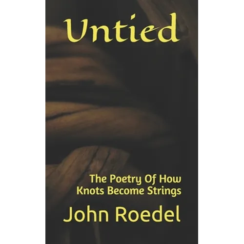 Untied: The Poetry Of How Knots Become Strings - Paperback