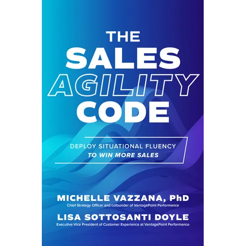 The Sales Agility Code: Deploy Situational Fluency to Win More Sales - Hardcover