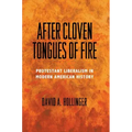 After Cloven Tongues of Fire: Protestant Liberalism in Modern American History