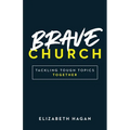 Brave Church: Tackling Tough Topics Together - Paperback