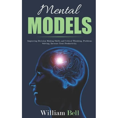 Mental Models: Improving Decision Making Skills and Critical Thinking, Problems Solving, Increase Your Productivity. - Paperback