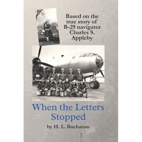 When the Letters Stopped: Based on the true story of B-29 navigator Charles S. Appleby