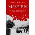 Misfire: The Sarajevo Assassination and the Winding Road to World War I