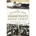 The Gilded Age on Connecticut's Gold Coast: Transforming Greenwich, Stamford and Darien
