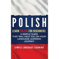 Polish: Learn Polish for Beginners: A Simple Guide that Will Help You on Your Language Learning Journey - Hardcover
