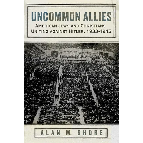 Uncommon Allies: American Jews and Christians Uniting Against Hitler, 1933-1945