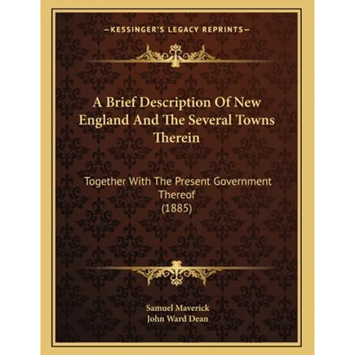 A Brief Description Of New England And The Several Towns Therein: Together With The Present Government Thereof (1885)