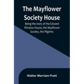 The Mayflower Society House; Being the story of the Edward Winslow House, the Mayflower Society, the Pilgrims