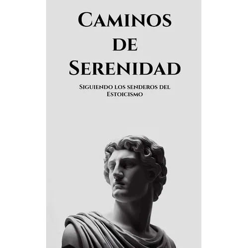 Caminos de serenidad: Siguiendo los senderos del Estoicismo - Paperback