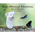 Maia's Whimsical Adventures: Book 4: Bugs Out! - Hardcover