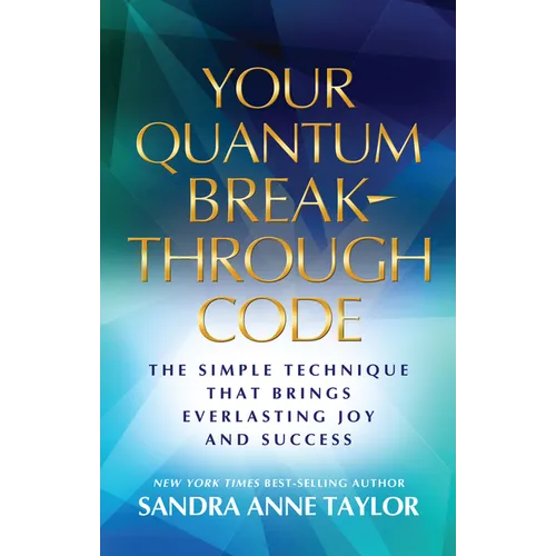 Your Quantum Breakthrough Code: The Simple Technique That Brings Everlasting Joy and Success - Paperback