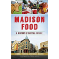 Madison Food: A History of Capital Cuisine