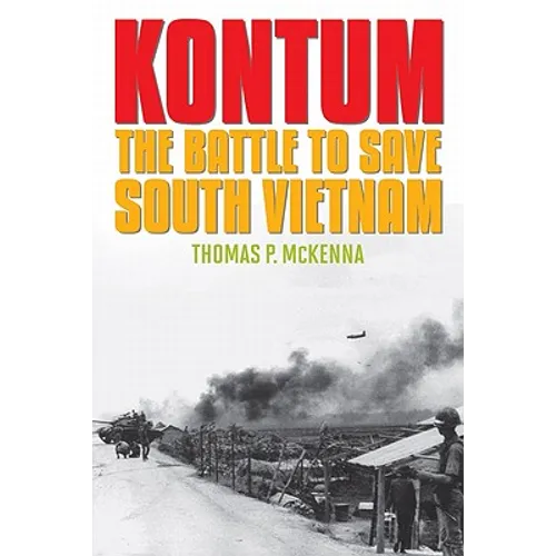 Kontum: The Battle to Save South Vietnam