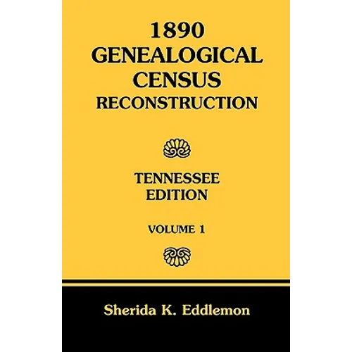 1890 Genealogical Census Reconstruction: Tennessee, Volume 1