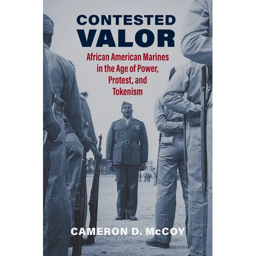 Contested Valor: African American Marines in the Age of Power, Protest, and Tokenism - Hardcover