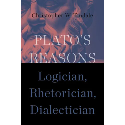 Plato's Reasons: Logician, Rhetorician, Dialectician - Hardcover