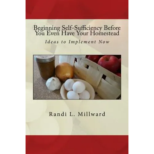 Beginning Self-Sufficiency Before You Even Have Your Homestead: Ideas to Implement Now - Paperback