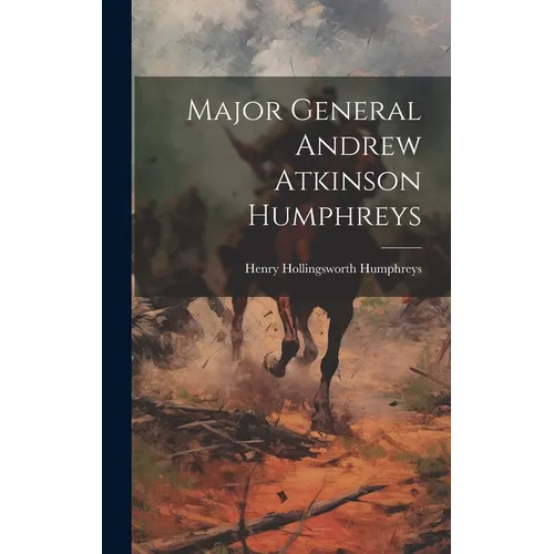 Major General Andrew Atkinson Humphreys - Hardcover