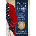 The Late Years of Benedict Arnold: Fugitive, Smuggler, Mercenary, 1780-1801