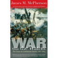 War on the Waters: The Union and Confederate Navies, 1861-1865