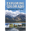 Exploring Colorado: Adventure Like A Local
