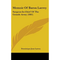 Memoir Of Baron Larrey: Surgeon-In-Chief Of The Grande Army (1861) - Hardcover