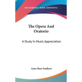 The Opera And Oratorio: A Study In Music Appreciation - Hardcover