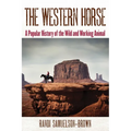 The Western Horse: A Popular History of the Wild and Working Animal