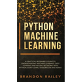 Python Machine Learning: A Practical Beginner's Guide for Understanding Machine Learning, Deep Learning and Neural Networks with Python, Scikit - Hardcover