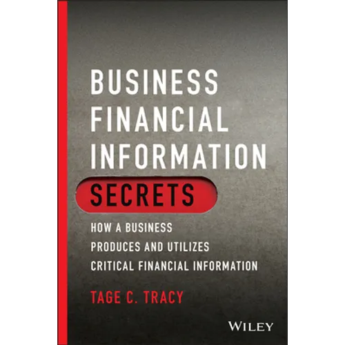 Business Financial Information Secrets: How a Business Produces and Utilizes Critical Financial Information - Paperback