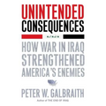 Unintended Consequences: How War in Iraq Strengthened America's Enemies