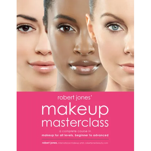 Robert Jones' Makeup Masterclass: A Complete Course in Makeup for All Levels, Beginner to Advanced - Paperback